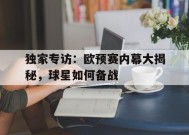 金年会-独家专访：欧预赛内幕大揭秘，球星如何备战